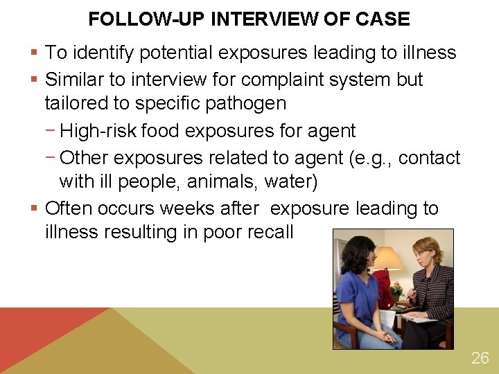 FOLLOW-UP INTERVIEW OF CASE § To identify potential exposures leading to illness § Similar FOLLOW-UP INTERVIEW OF CASE § To identify potential exposures leading to illness § Similar