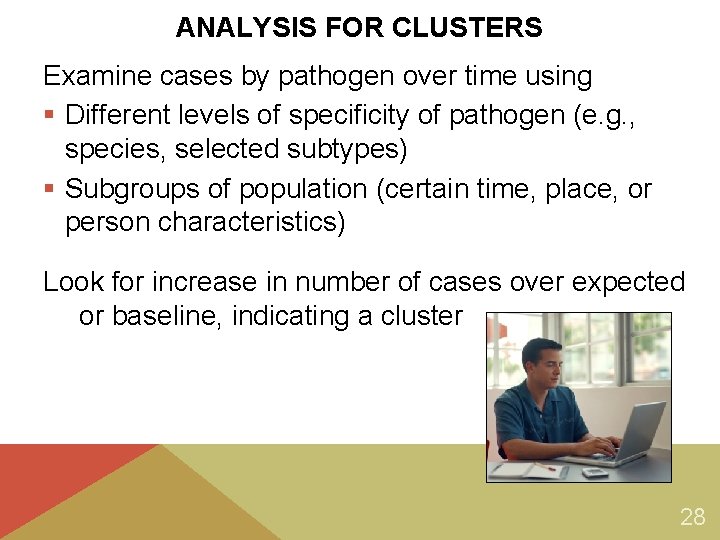 ANALYSIS FOR CLUSTERS Examine cases by pathogen over time using § Different levels of