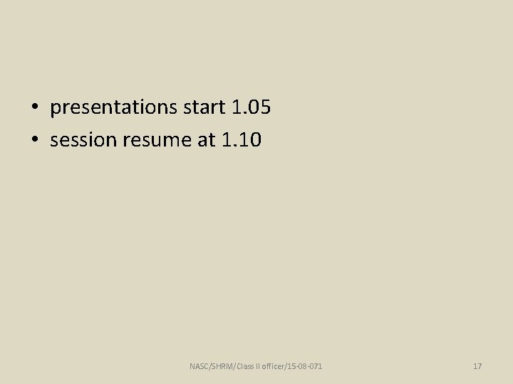  • presentations start 1. 05 • session resume at 1. 10 NASC/SHRM/Class II