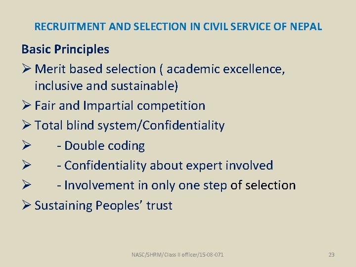 RECRUITMENT AND SELECTION IN CIVIL SERVICE OF NEPAL Basic Principles Ø Merit based selection