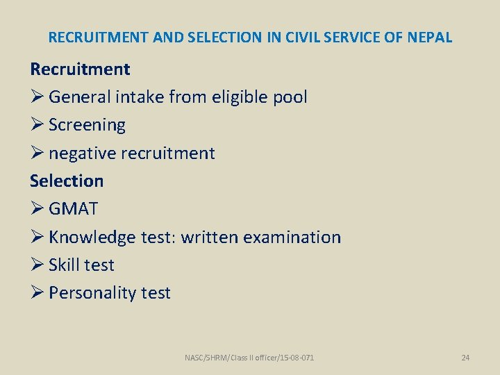 RECRUITMENT AND SELECTION IN CIVIL SERVICE OF NEPAL Recruitment Ø General intake from eligible