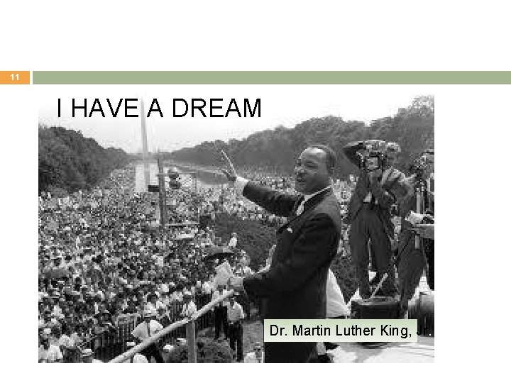 11 I HAVE A DREAM Dr. Martin Luther King, Jr. 