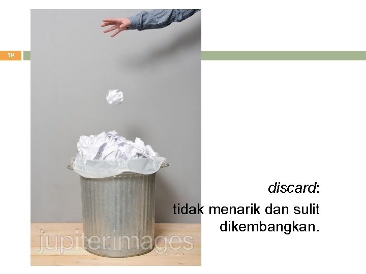 19 discard: tidak menarik dan sulit dikembangkan. 