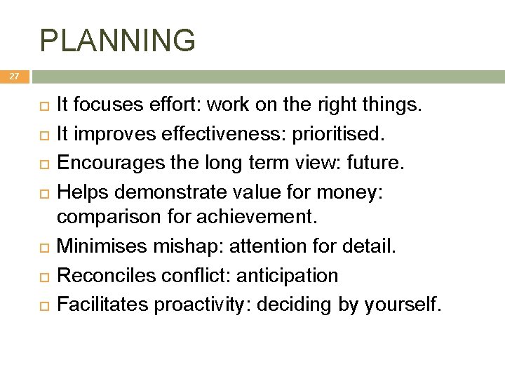 PLANNING 27 It focuses effort: work on the right things. It improves effectiveness: prioritised.