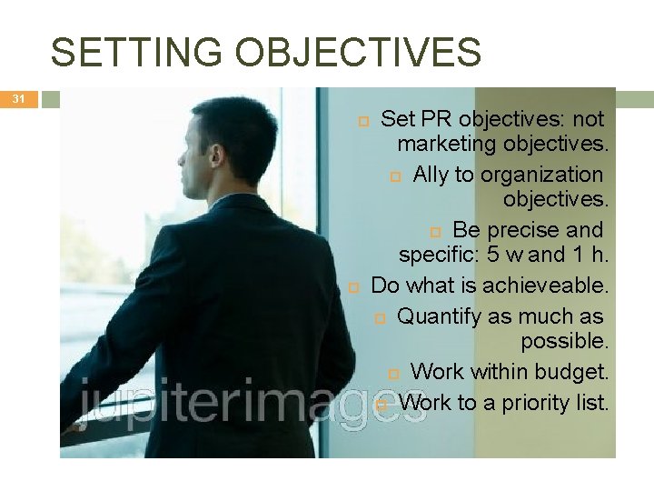 SETTING OBJECTIVES 31 Set PR objectives: not marketing objectives. Ally to organization objectives. Be