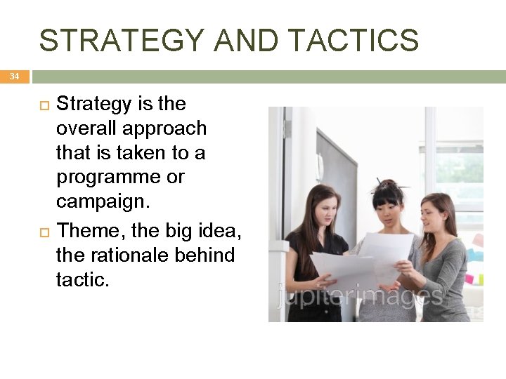 STRATEGY AND TACTICS 34 Strategy is the overall approach that is taken to a