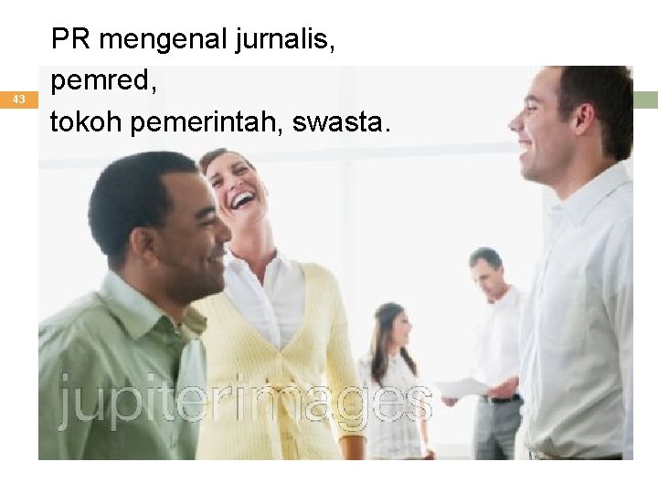 43 PR mengenal jurnalis, pemred, tokoh pemerintah, swasta. 