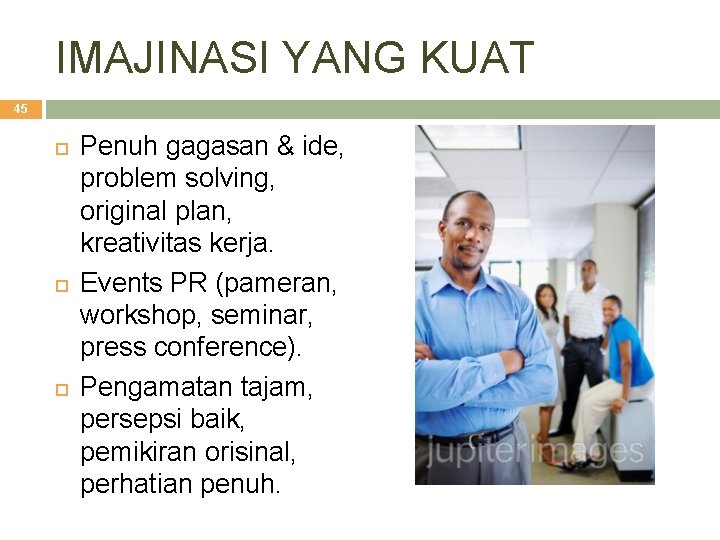 IMAJINASI YANG KUAT 45 Penuh gagasan & ide, problem solving, original plan, kreativitas kerja.