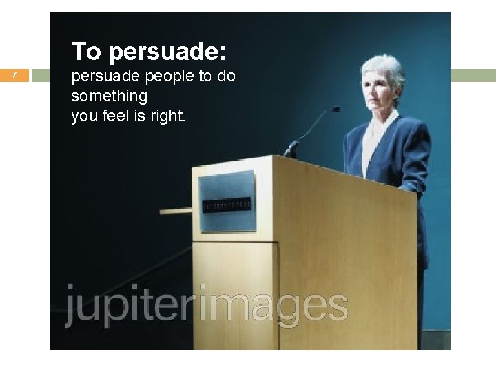 To persuade: 7 persuade people to do something you feel is right. 