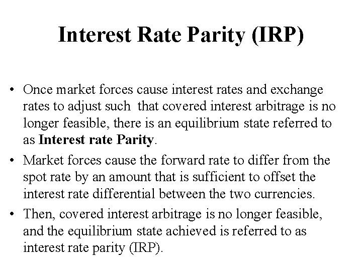 Interest Rate Parity (IRP) • Once market forces cause interest rates and exchange rates