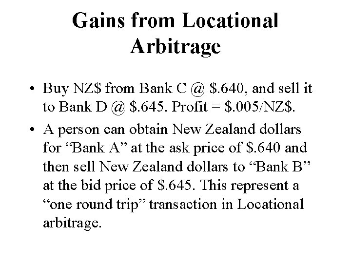Gains from Locational Arbitrage • Buy NZ$ from Bank C @ $. 640, and