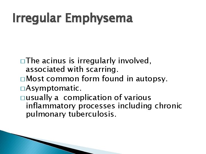 Irregular Emphysema � The acinus is irregularly involved, associated with scarring. � Most common