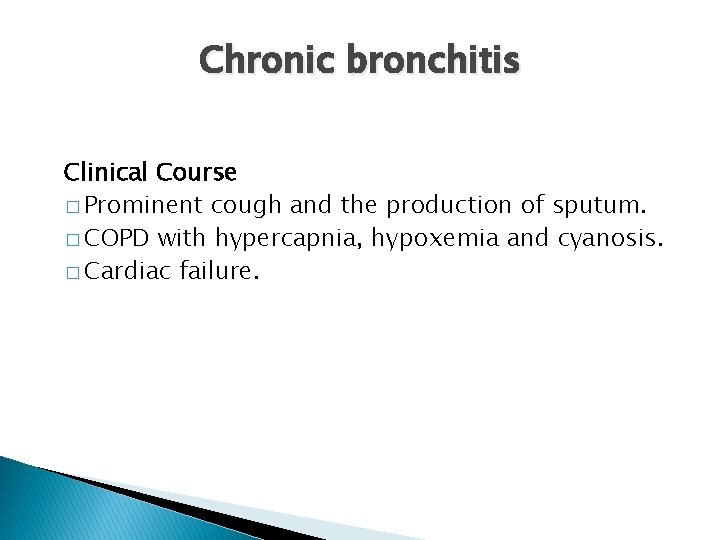 Chronic bronchitis Clinical Course � Prominent cough and the production of sputum. � COPD