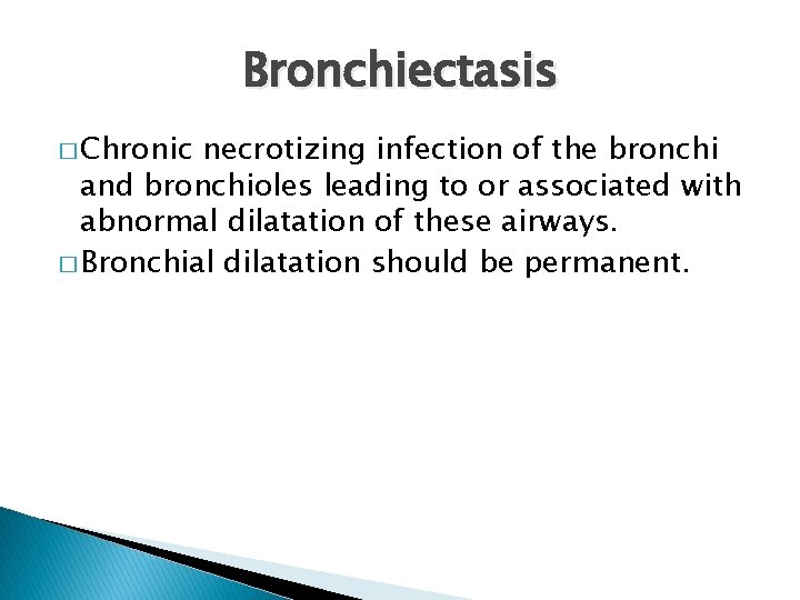 Bronchiectasis � Chronic necrotizing infection of the bronchi and bronchioles leading to or associated