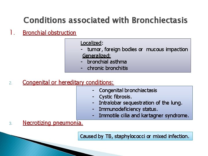 Conditions associated with Bronchiectasis 1. 2. Bronchial obstruction Localized: - or tumor, foreign bodies