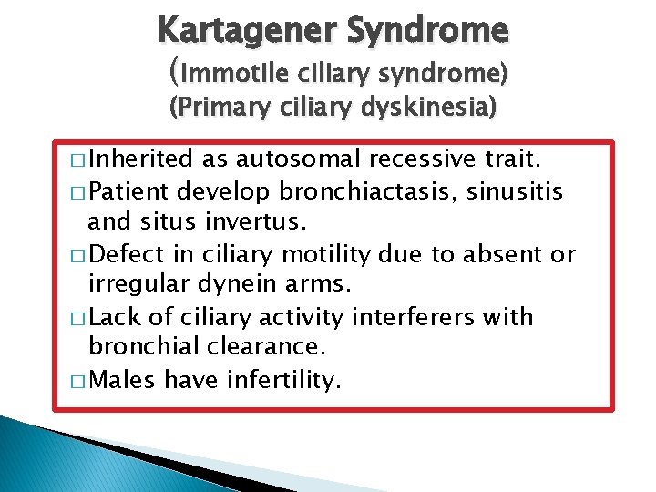 Kartagener Syndrome (Immotile ciliary syndrome) (Primary ciliary dyskinesia) � Inherited as autosomal recessive trait.