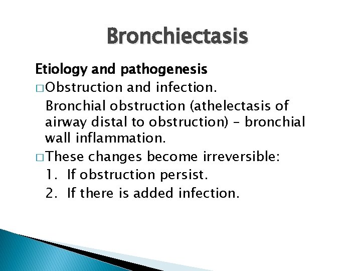 Bronchiectasis Etiology and pathogenesis � Obstruction and infection. Bronchial obstruction (athelectasis of airway distal