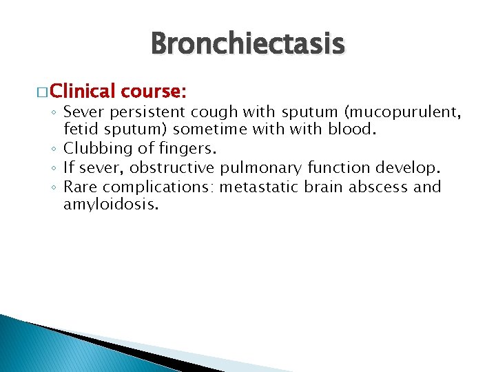 Bronchiectasis � Clinical course: ◦ Sever persistent cough with sputum (mucopurulent, fetid sputum) sometime