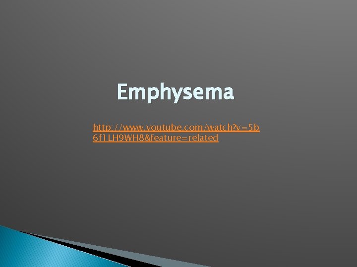 Emphysema http: //www. youtube. com/watch? v=5 b 6 f 1 LH 9 WH 8&feature=related