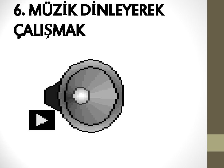 6. MÜZİK DİNLEYEREK ÇALIŞMAK 