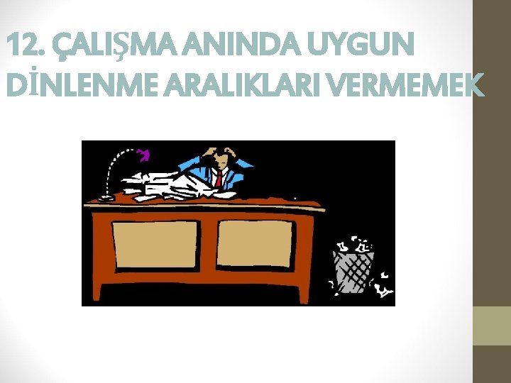 12. ÇALIŞMA ANINDA UYGUN DİNLENME ARALIKLARI VERMEMEK 