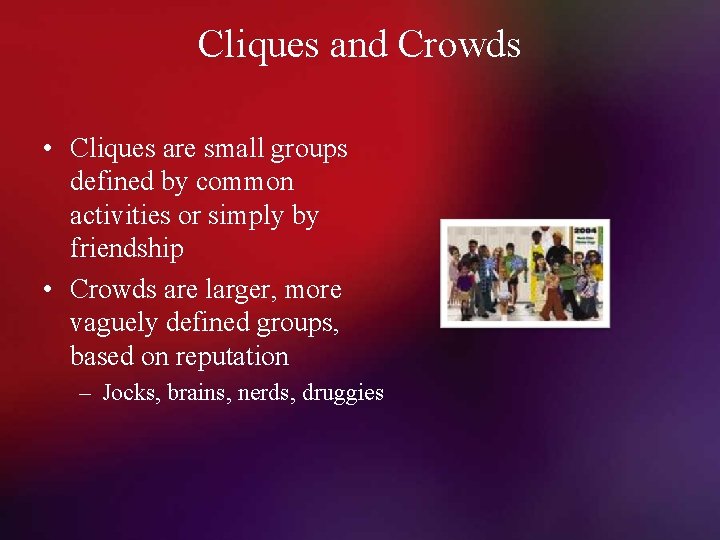 Cliques and Crowds • Cliques are small groups defined by common activities or simply