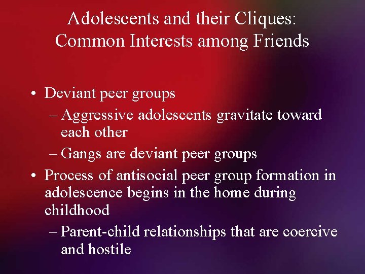 Adolescents and their Cliques: Common Interests among Friends • Deviant peer groups – Aggressive