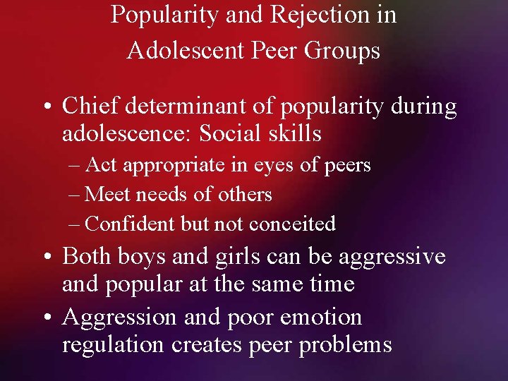 Popularity and Rejection in Adolescent Peer Groups • Chief determinant of popularity during adolescence: