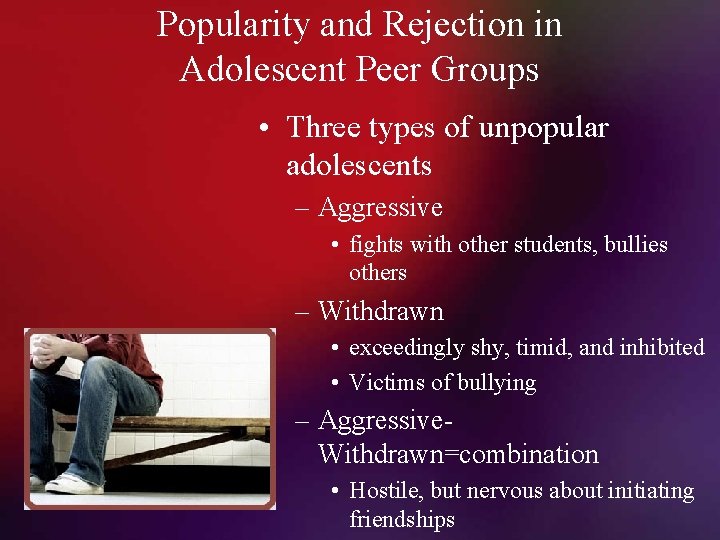 Popularity and Rejection in Adolescent Peer Groups • Three types of unpopular adolescents –