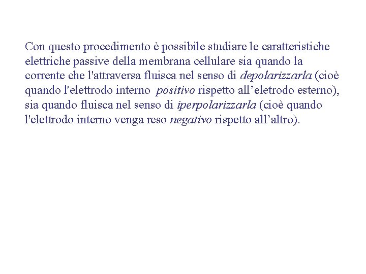 Con questo procedimento è possibile studiare le caratteristiche elettriche passive della membrana cellulare sia