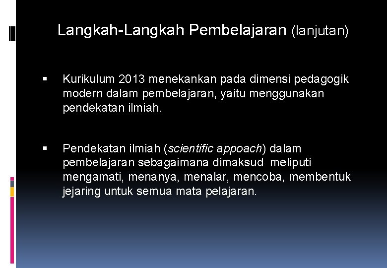 Langkah-Langkah Pembelajaran (lanjutan) Kurikulum 2013 menekankan pada dimensi pedagogik modern dalam pembelajaran, yaitu menggunakan