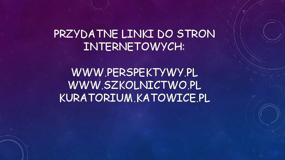 PRZYDATNE LINKI DO STRON INTERNETOWYCH: WWW. PERSPEKTYWY. PL WWW. SZKOLNICTWO. PL KURATORIUM. KATOWICE. PL