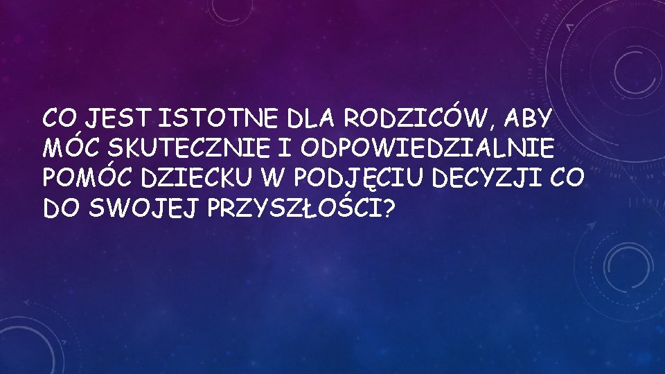 CO JEST ISTOTNE DLA RODZICÓW, ABY MÓC SKUTECZNIE I ODPOWIEDZIALNIE POMÓC DZIECKU W PODJĘCIU