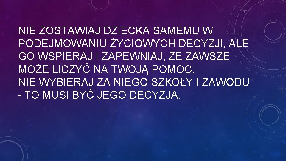 NIE ZOSTAWIAJ DZIECKA SAMEMU W PODEJMOWANIU ŻYCIOWYCH DECYZJI, ALE GO WSPIERAJ I ZAPEWNIAJ, ŻE