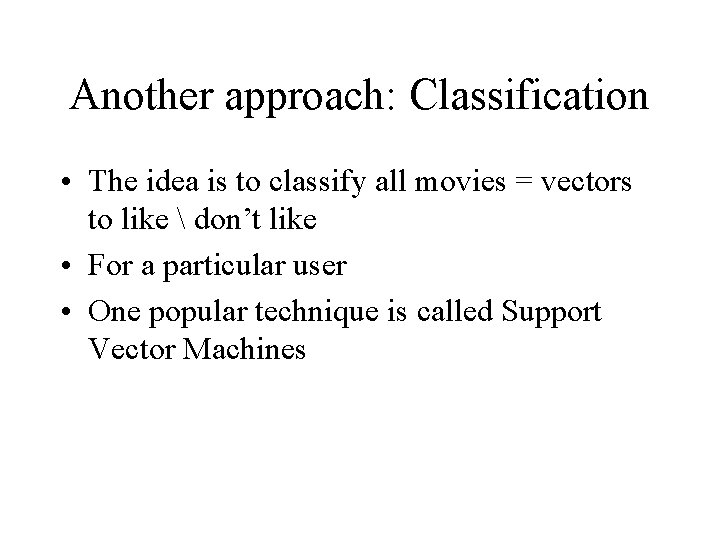 Another approach: Classification • The idea is to classify all movies = vectors to