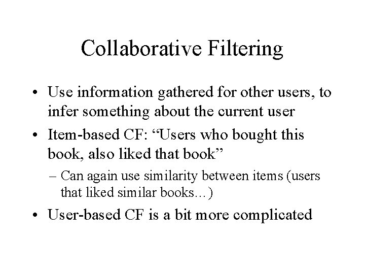 Collaborative Filtering • Use information gathered for other users, to infer something about the