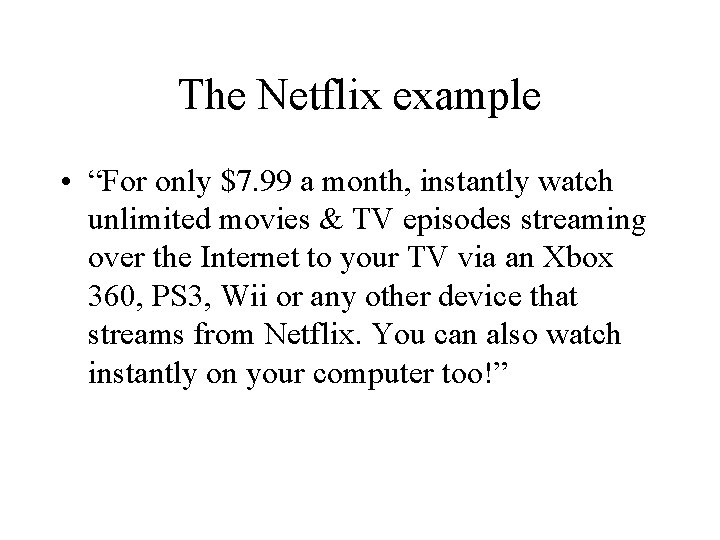 The Netflix example • “For only $7. 99 a month, instantly watch unlimited movies