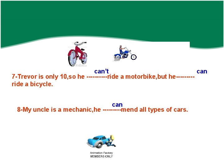 can’t can 7 -Trevor is only 10, so he -----ride a motorbike, but he----ride