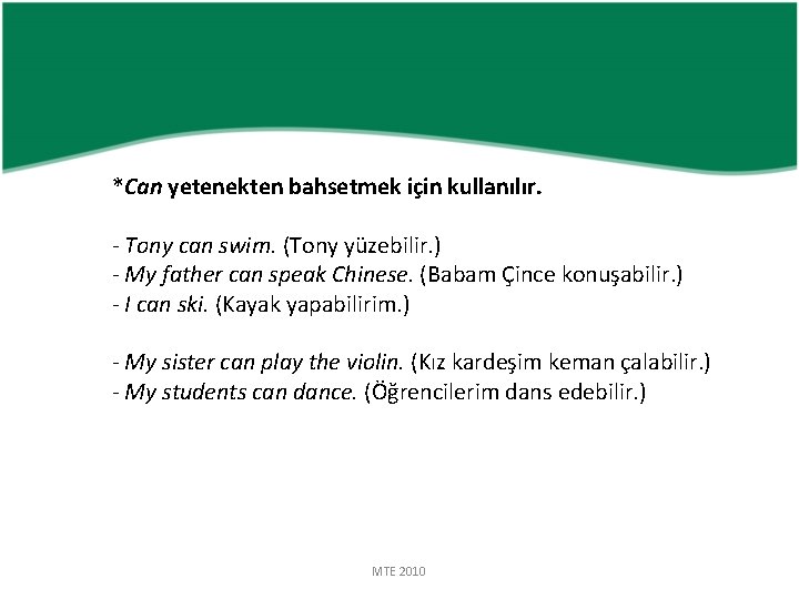 *Can yetenekten bahsetmek için kullanılır. - Tony can swim. (Tony yüzebilir. ) - My