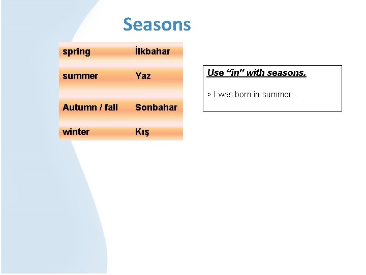 Seasons spring İlkbahar summer Yaz Use “in” with seasons. > I was born in