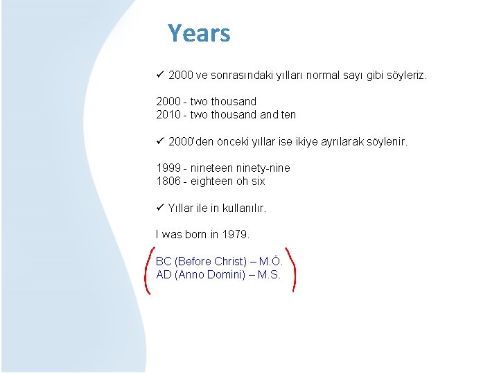 Years ü 2000 ve sonrasındaki yılları normal sayı gibi söyleriz. 2000 - two thousand