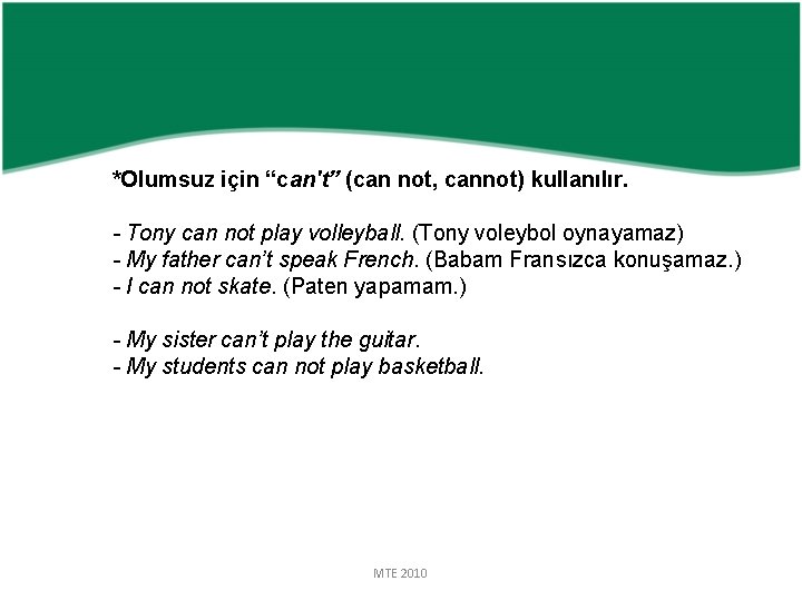 *Olumsuz için “can't” (can not, cannot) kullanılır. - Tony can not play volleyball. (Tony
