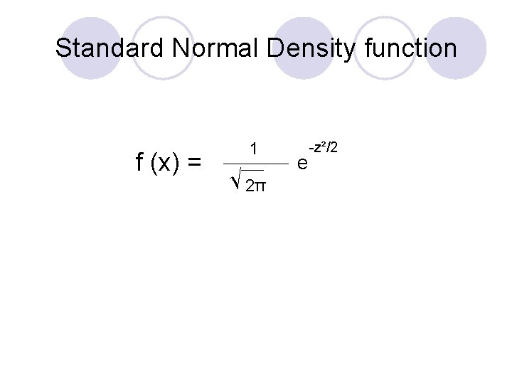 Standard Normal Density function f (x) = 1 √ 2π e -z²/2 Standard Normal Density function f (x) = 1 √ 2π e -z²/2