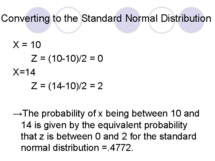 Converting to the Standard Normal Distribution X = 10 Z = (10 -10)/2 = Converting to the Standard Normal Distribution X = 10 Z = (10 -10)/2 =