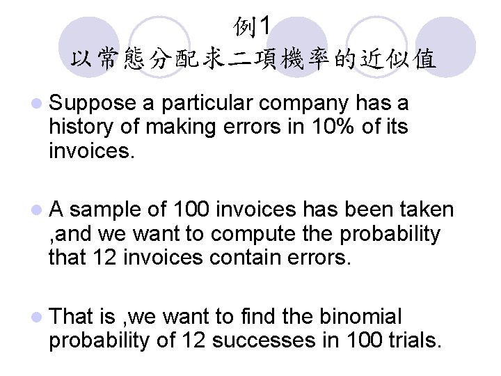 例1 以常態分配求二項機率的近似值 l Suppose a particular company has a history of making errors in 例1 以常態分配求二項機率的近似值 l Suppose a particular company has a history of making errors in