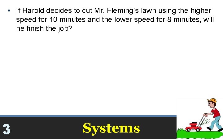  • If Harold decides to cut Mr. Fleming’s lawn using the higher speed
