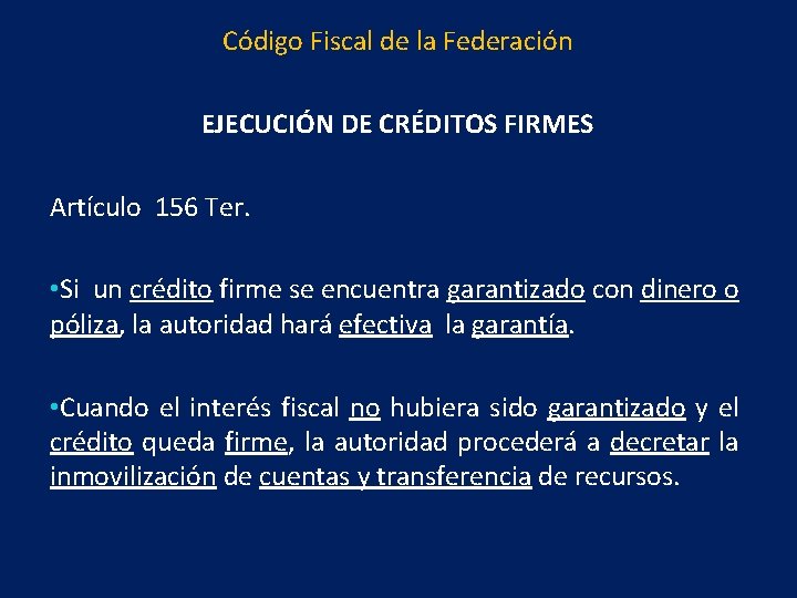 Código Fiscal de la Federación EJECUCIÓN DE CRÉDITOS FIRMES Artículo 156 Ter. • Si
