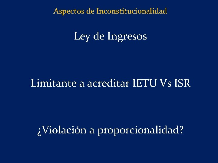 Aspectos de Inconstitucionalidad Ley de Ingresos Limitante a acreditar IETU Vs ISR ¿Violación a