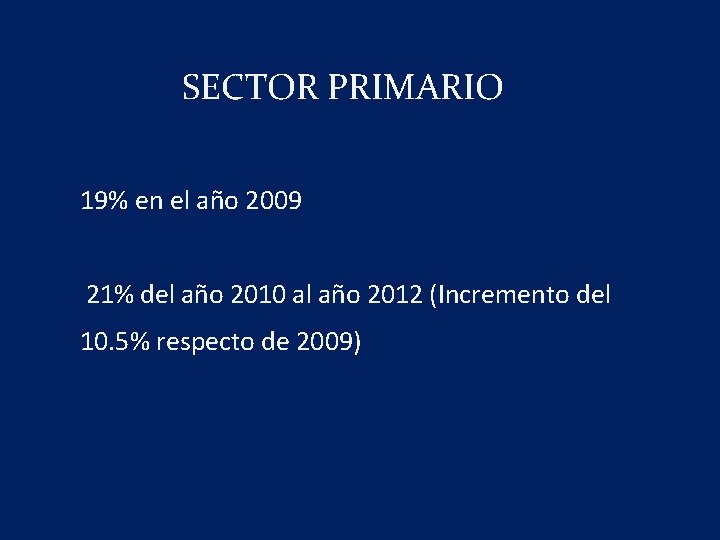 SECTOR PRIMARIO 19% en el año 2009 21% del año 2010 al año 2012