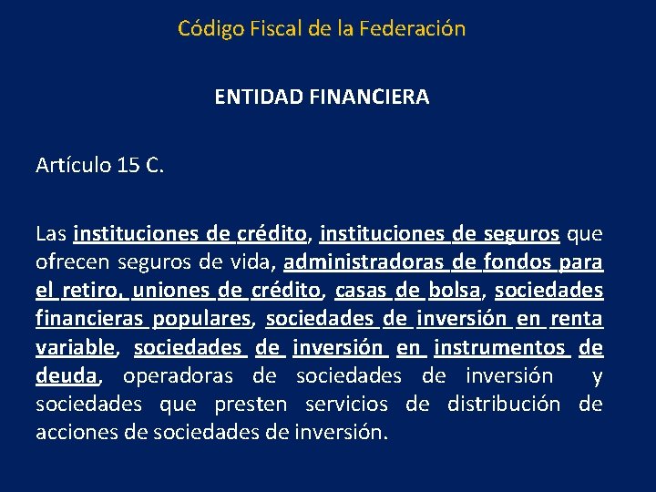 Código Fiscal de la Federación ENTIDAD FINANCIERA Artículo 15 C. Las instituciones de crédito,